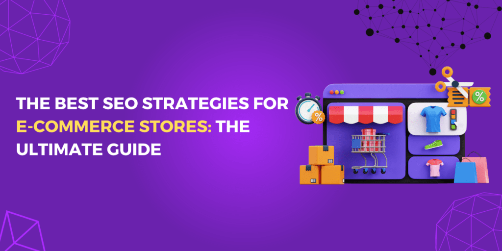 The Best SEO Strategies For E-Commerce Stores: The Ultimate Guide